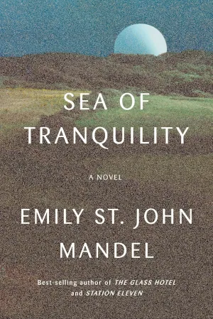 Sea of Tranquility: A novel Hardcover  April 5, 2022